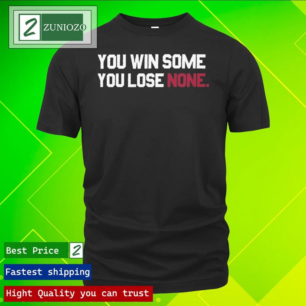 Official You Win Some, You Lose None Shirt